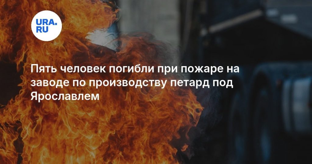 Пять человек погибли при пожаре на заводе по производству петард под Ярославлем
