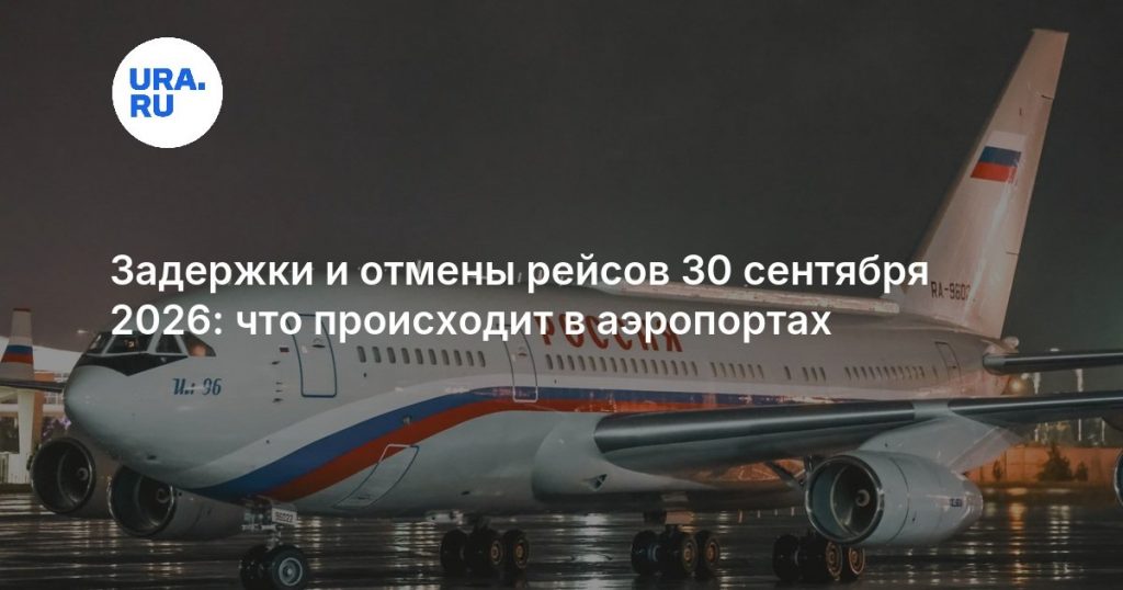 Задержки и отмены рейсов 30 сентября 2026: что происходит в аэропортах
